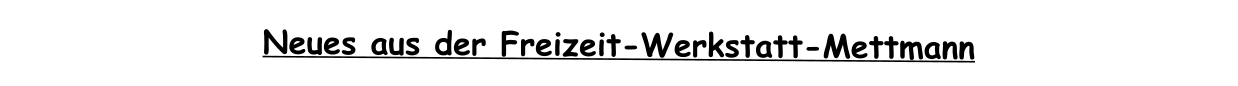 Neues aus der Freizeit-Werkstatt-Mettmann